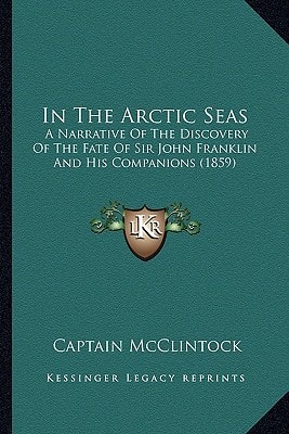 In The Arctic Seas: A Narrative Of The Discovery Of The Fate Of Sir John Franklin And His Companions (1859)