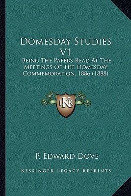 Domesday Studies V1: Being The Papers Read At The Meetings Of The Domesday Commemoration, 1886 (1888)
