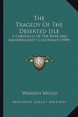 The Tragedy Of The Deserted Isle: A Chronicle Of The Burr And Blennerhassett Conspiracy (1909)