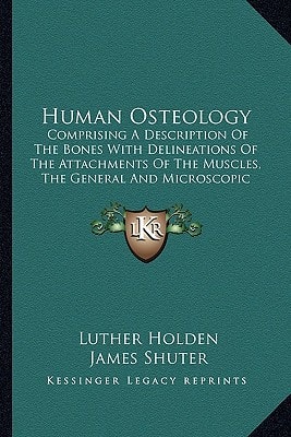 Human Osteology: Comprising A Description Of The Bones With Delineations Of The Attachments Of The Muscles, The General And Microscopic Structure Of Bone And Its Development (1885)
