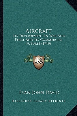 Aircraft: Its Development In War And Peace And Its Commercial Futures (1919)