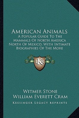 American Animals: A Popular Guide To The Mammals Of North America North Of Mexico, With Intimate Biographies Of The More Familiar Species (1922)