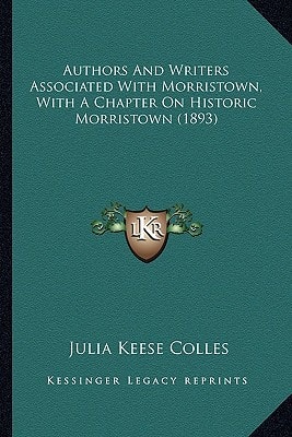 Authors And Writers Associated With Morristown, With A Chapter On Historic Morristown (1893)