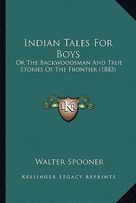 Indian Tales For Boys: Or The Backwoodsman And True Stories Of The Frontier (1883)