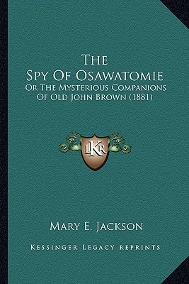 The Spy Of Osawatomie: Or The Mysterious Companions Of Old John Brown (1881)