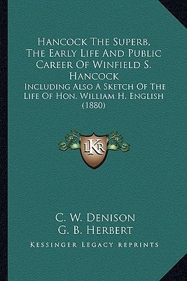 Hancock The Superb, The Early Life And Public Career Of Winfield S. Hancock: Including Also A Sketch Of The Life Of Hon. William H. English (1880)