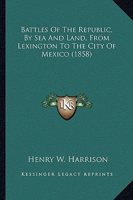 Battles Of The Republic, By Sea And Land, From Lexington To The City Of Mexico (1858)