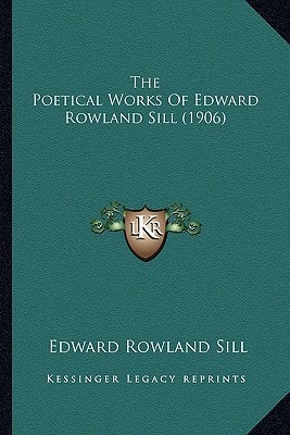 The Poetical Works Of Edward Rowland Sill (1906)