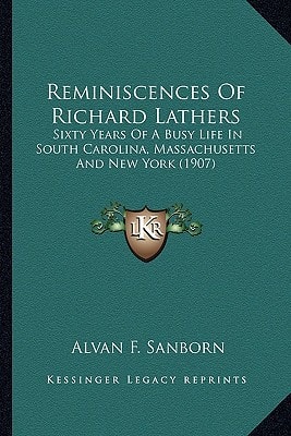 Reminiscences Of Richard Lathers: Sixty Years Of A Busy Life In South Carolina, Massachusetts And New York (1907)