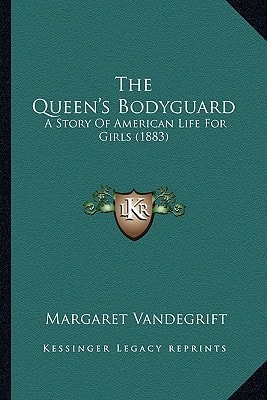 The Queen's Bodyguard: A Story Of American Life For Girls (1883)