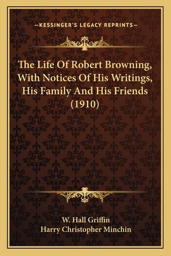 The Life Of Robert Browning, With Notices Of His Writings, His Family And His Friends (1910)