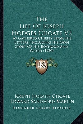 The Life of Joseph Hodges Choate V2 the Life of Joseph Hodges Choate V2: As Gathered Chiefly from His Letters; Including His Own Storas Gathered Chief