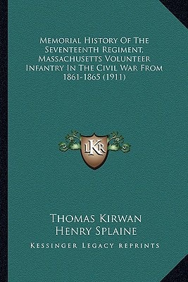 Memorial History Of The Seventeenth Regiment, Massachusetts Volunteer Infantry In The Civil War From 1861-1865 (1911)