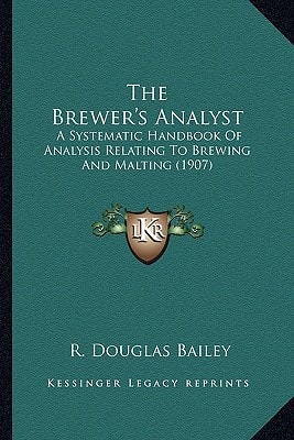 The Brewer's Analyst: A Systematic Handbook Of Analysis Relating To Brewing And Malting (1907)