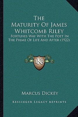 The Maturity Of James Whitcomb Riley: Fortunes Way With The Poet In The Prime Of Life And After (1922)