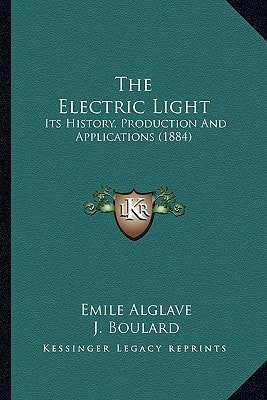 The Electric Light: Its History, Production And Applications (1884)