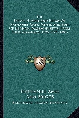 The Essays, Humor And Poems Of Nathaniel Ames, Father And Son, Of Dedham, Massachusetts, From Their Almanacs, 1726-1775 (1891)