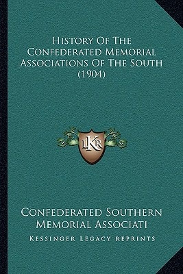 History Of The Confederated Memorial Associations Of The South (1904)