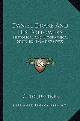 Daniel Drake And His Followers: Historical And Biographical Sketches, 1785-1909 (1909)