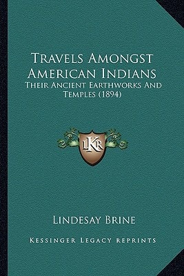 Travels Amongst American Indians: Their Ancient Earthworks And Temples (1894)