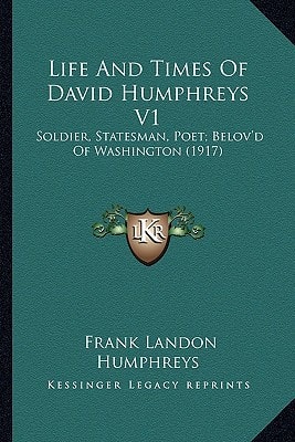 Life And Times Of David Humphreys V1: Soldier, Statesman, Poet; Belov'd Of Washington (1917)
