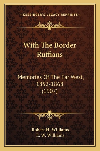 With The Border Ruffians: Memories Of The Far West, 1852-1868 (1907)