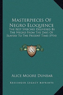 Masterpieces Of Negro Eloquence: The Best Speeches Delivered By The Negro From The Days Of Slavery To The Present Time (1914)