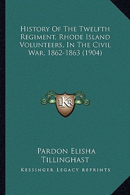 History Of The Twelfth Regiment, Rhode Island Volunteers, In The Civil War, 1862-1863 (1904)