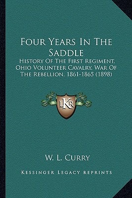 Four Years In The Saddle: History Of The First Regiment, Ohio Volunteer Cavalry, War Of The Rebellion, 1861-1865 (1898)