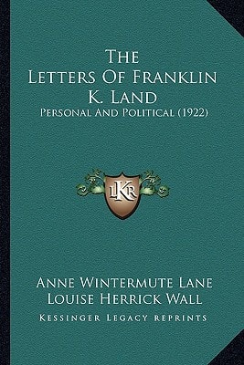The Letters Of Franklin K. Land: Personal And Political (1922)