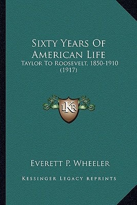 Sixty Years Of American Life: Taylor To Roosevelt, 1850-1910 (1917)