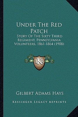 Under The Red Patch: Story Of The Sixty Third Regiment, Pennsylvania Volunteers, 1861-1864 (1908)