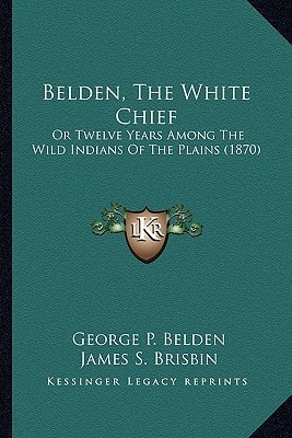 Belden, The White Chief: Or Twelve Years Among The Wild Indians Of The Plains (1870)