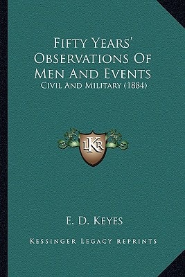 Fifty Years' Observations Of Men And Events: Civil And Military (1884)