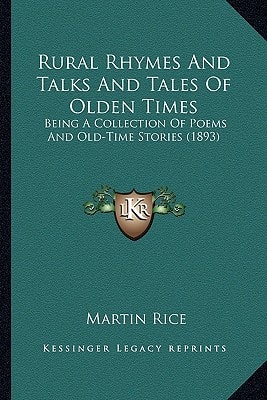 Rural Rhymes And Talks And Tales Of Olden Times: Being A Collection Of Poems And Old-Time Stories (1893)