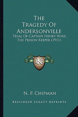 The Tragedy Of Andersonville: Trial Of Captain Henry Wirz, The Prison Keeper (1911)