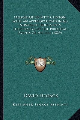 Memoir Of De Witt Clinton, With An Appendix Containing Numerous Documents Illustrative Of The Principal Events Of His Life (1829)