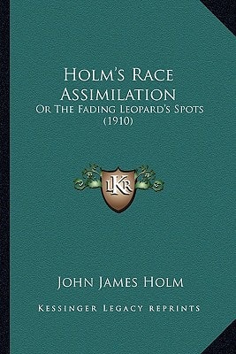 Holm's Race Assimilation: Or The Fading Leopard's Spots (1910)