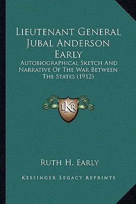 Lieutenant General Jubal Anderson Early: Autobiographical Sketch And Narrative Of The War Between The States (1912)