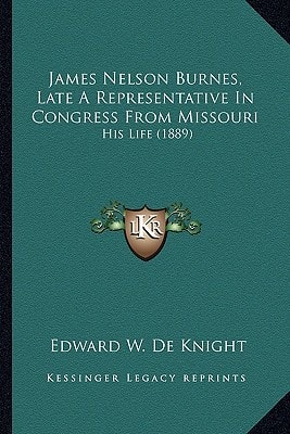 James Nelson Burnes, Late A Representative In Congress From Missouri: His Life (1889)