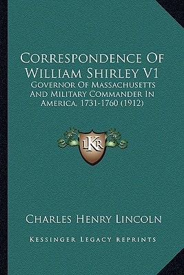 Correspondence Of William Shirley V1: Governor Of Massachusetts And Military Commander In America, 1731-1760 (1912)