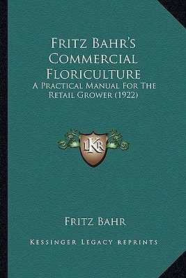Fritz Bahr's Commercial Floriculture: A Practical Manual For The Retail Grower (1922)