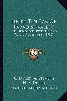 Lucky Ten Bar Of Paradise Valley: His Humorous, Pathetic And Tragic Adventures (1900)