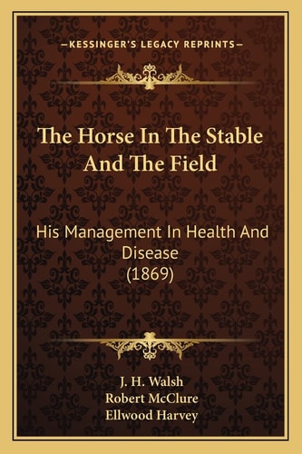 The Horse In The Stable And The Field: His Management In Health And Disease (1869)