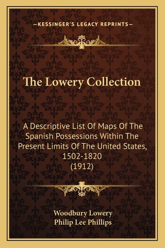 The Lowery Collection: A Descriptive List Of Maps Of The Spanish Possessions Within The Present Limits Of The United States, 1502-1820 (1912)