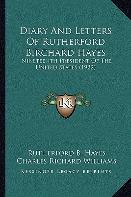 Diary And Letters Of Rutherford Birchard Hayes: Nineteenth President Of The United States (1922)