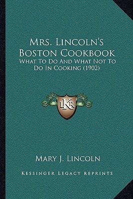 Mrs. Lincoln's Boston Cookbook: What To Do And What Not To Do In Cooking (1902)