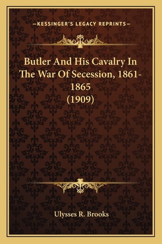 Butler And His Cavalry In The War Of Secession, 1861-1865 (1909)