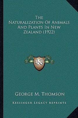The Naturalization Of Animals And Plants In New Zealand (1922)