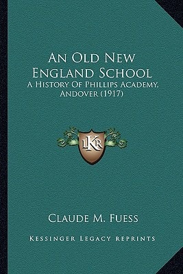 An Old New England School: A History Of Phillips Academy, Andover (1917)